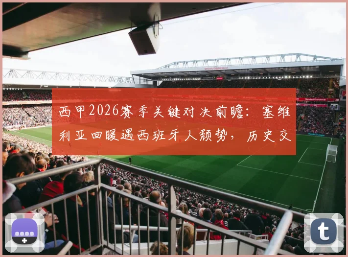 西甲2026赛季关键对决前瞻：塞维利亚回暖遇西班牙人颓势，历史交锋与保级形势深度剖析