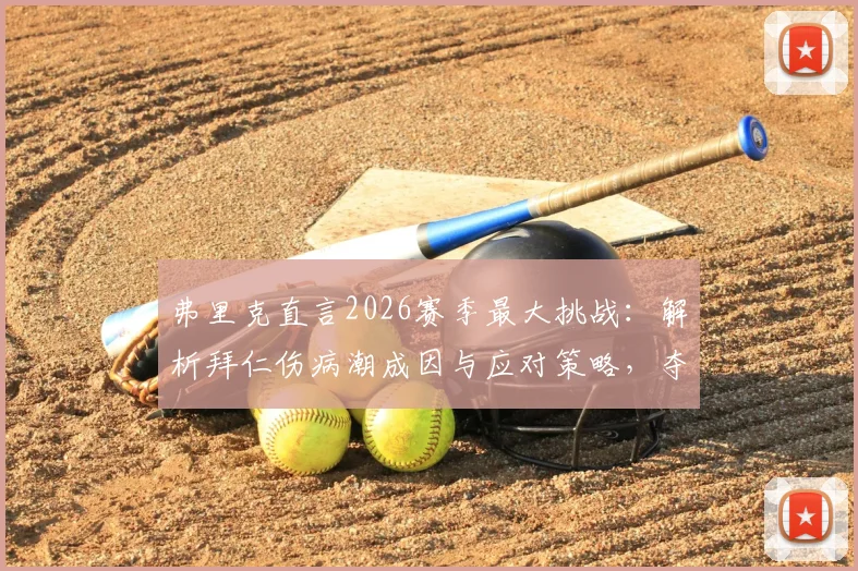 弗里克直言2026赛季最大挑战:解析拜仁伤病潮成因与应对策略,夺冠方是庆祝之时