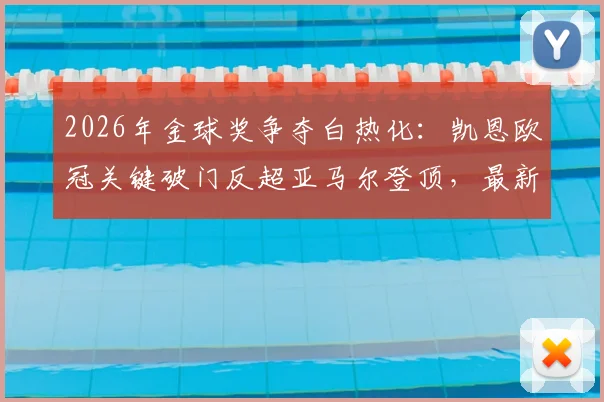 2026年金球奖争夺白热化:凯恩欧冠关键破门反超亚马尔登顶,最新赔率与球员数据深度解析